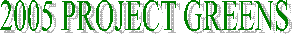 2005 PROJECT GREENS